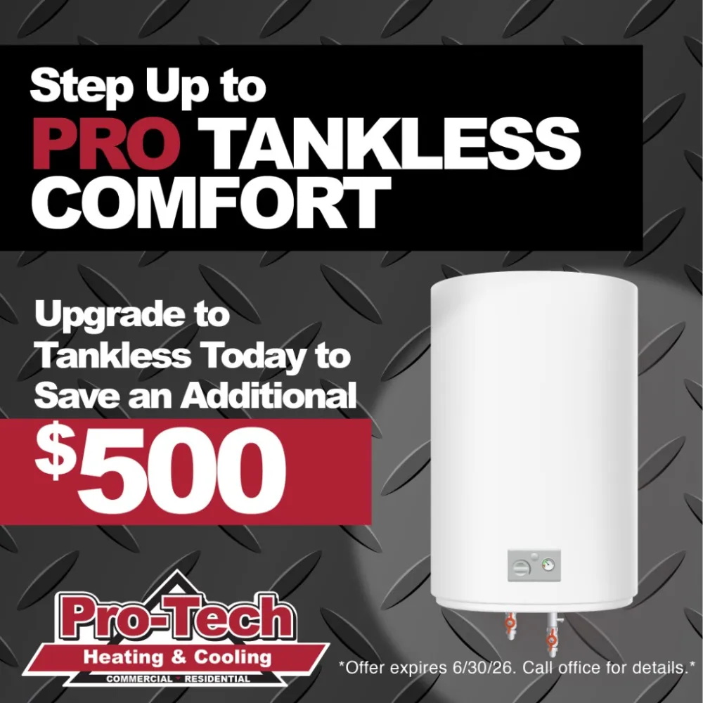 Pro-Tech Heating and Cooling — save $500 on a tankless water heater upgrade. Offer expires 6/30/26.