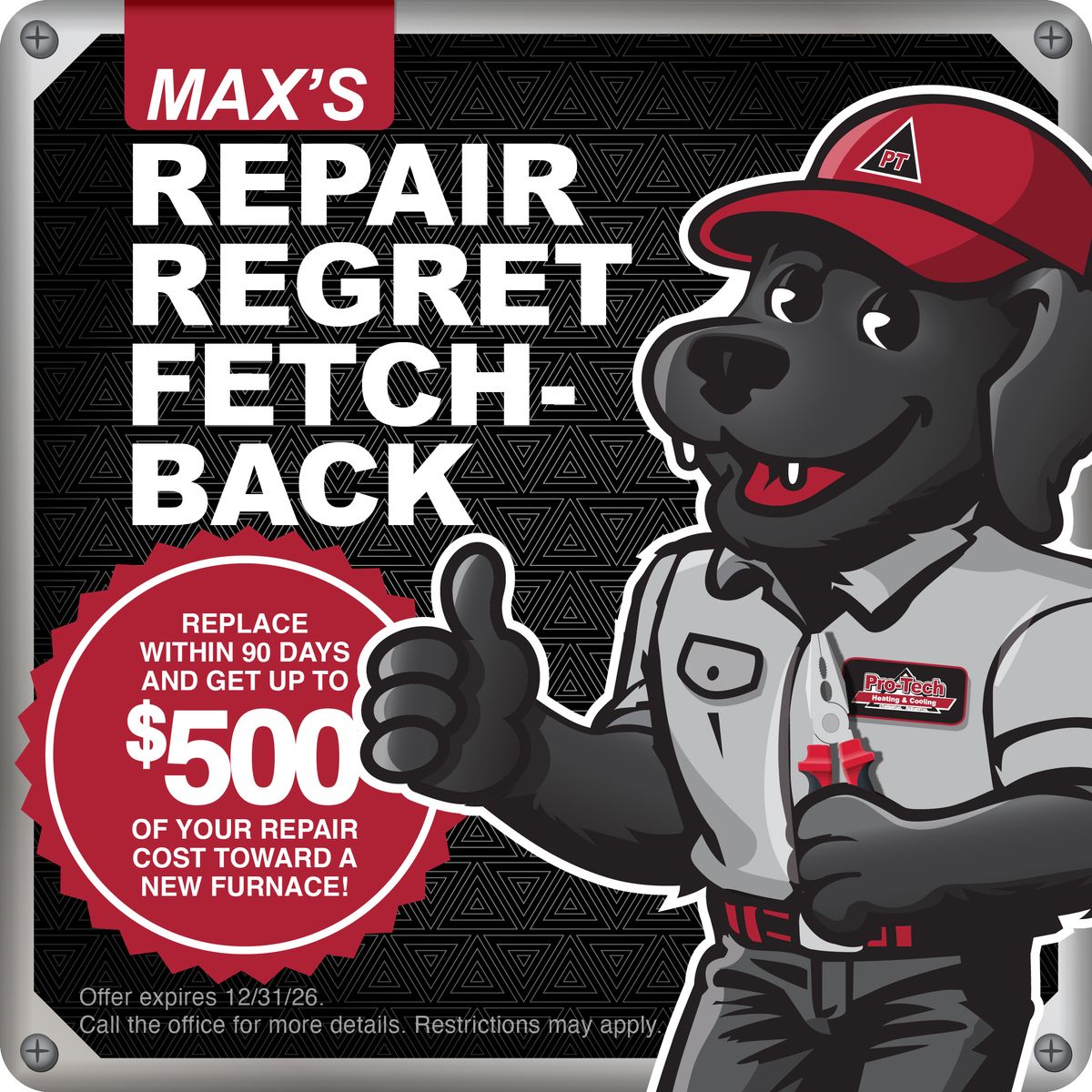 Max's Repair Regret Fetch-Back — replace within 90 days and get up to $500 of your repair cost toward a new furnace. Offer expires 12/31/26.